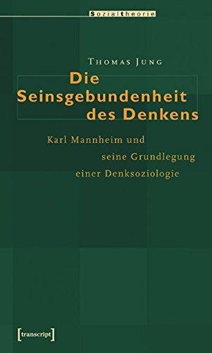 Die Seinsgebundenheit des Denkens: Karl Mannheim und die Grundlegung einer Denksoziologie (Sozialtheorie)