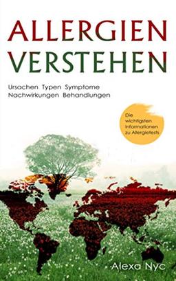 Allergien verstehen: Ursachen - Typen - Symptome - Nachwirkungen - Behandlungen