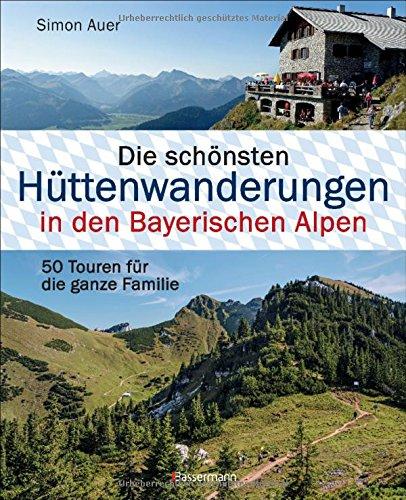 Die schönsten Hüttenwanderungen in den Bayerischen Alpen: 50 Touren für die ganze Familie