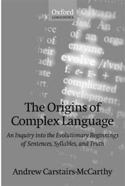 The Origins of Complex Language: An Inquiry into the Evolutionary Beginnings of Sentences, Syllables, and Truth (Oxford Linguistics)