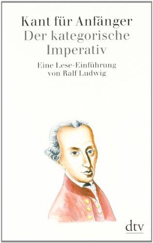 Kant für Anfänger: Der kategorische Imperativ: Eine Lese-Einführung