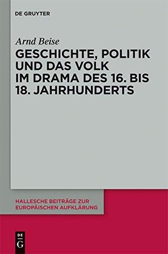 Geschichte, Politik und das Volk im Drama des 16. bis 18. Jahrhunderts (Hallesche Beiträge zur Europäischen Aufklärung, Band 40)