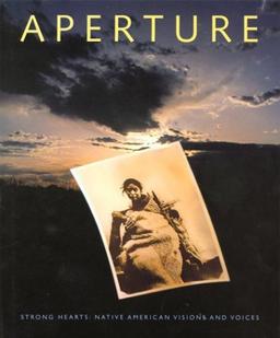 Aperture, One Hundred and Thirty-Nine: Strong Hearts: Native American Visions and Voices