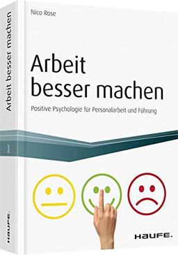 Arbeit besser machen - inkl. Arbeitshilfen online: Positive Psychologie für Personalarbeit und Führung (Haufe Fachbuch)