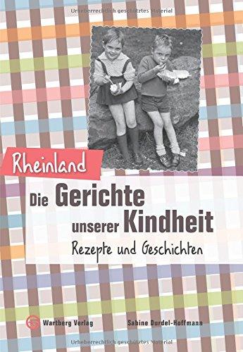 Rheinland - Die Gerichte unserer Kindheit: Rezepte und Geschichte