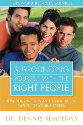 Surrounding Yourself With The Right People: How Your Friends And Associations Influence Your Success: Hoe Your Friends and Associations Influence Your Success