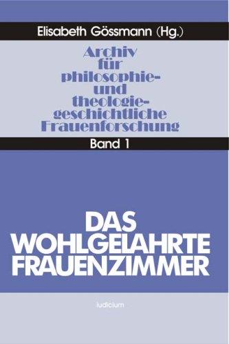 Archiv für philosophiegeschichtliche und theologiegeschichtliche Frauenforschung, Bd.1, Das Wohlgelahrte Frauenzimmer