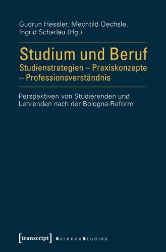 Studium und Beruf: Studienstrategien - Praxiskonzepte - Professionsverständnis: Perspektiven von Studierenden und Lehrenden nach der Bologna-Reform (Science Studies)