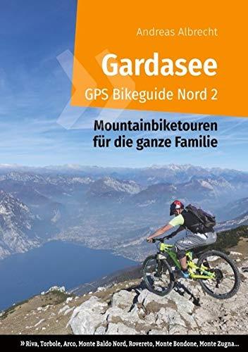 Gardasee GPS Bikeguide Nord 2: Mountainbiketouren für die ganze Familie - Region Trentino: Riva, Torbole, Arco, Monte Baldo Nord, Rovereto, Monte ... (Gardasee GPS Bikeguides für Mountainbiker)