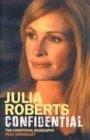 Julia Roberts Confidential: The Unauthorised Biography