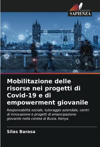 Mobilitazione delle risorse nei progetti di Covid-19 e di empowerment giovanile: Responsabilità sociale, tutoraggio aziendale, centri di innovazione e ... giovanile nella contea di Busia, Kenya