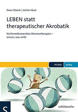 LEBEN statt therapeutischer Akrobatik: Nichtmedikamentöse Demenztherapien - wissen, was wirkt