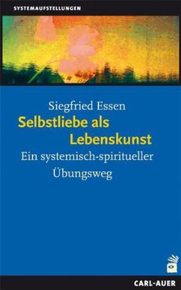 Selbstliebe als Lebenskunst: Ein systemisch-spiritueller Übungsweg