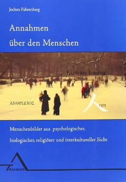 Annahmen über den Menschen: Menschenbilder aus psychologischer, biologischer, religiöser und interkultureller Sicht. Texte und Kommentare zur Psychologischen Anthropologie