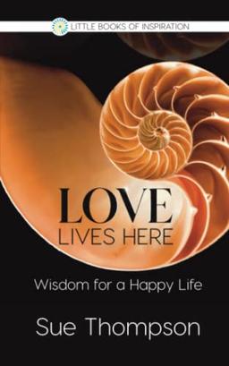 Love Lives Here: Wisdom for a Happy Life (Little Books of Inspiration)