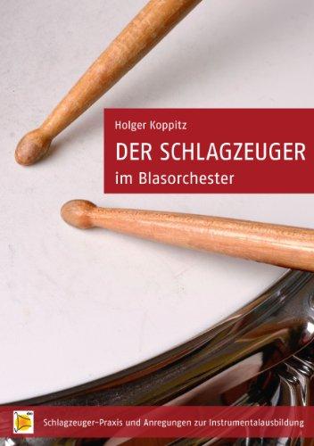 Der Schlagzeuger im Blasorchester: Schlagzeuger-Praxis und Anregungen zur Instrumentalausbildung