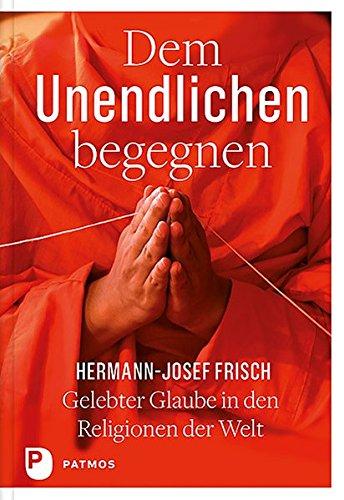 Dem Unendlichen begegnen: Gelebter Glaube in den Religionen der Welt