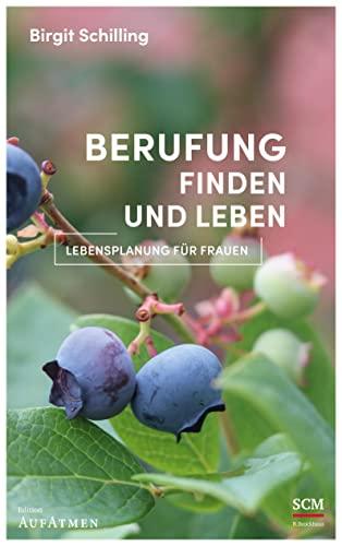 Berufung finden und leben: Lebensplanung für Frauen (Edition Aufatmen)