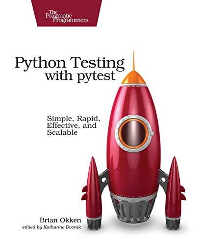 Python Testing with pytest: Simple, Rapid, Effective, and Scalable