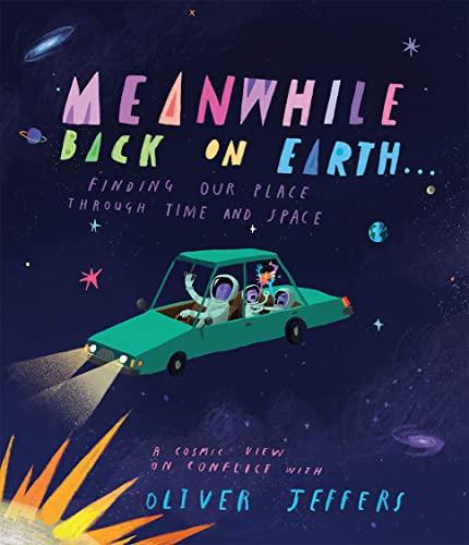 Meanwhile Back on Earth: The spectacular new illustrated picture book for children, from the creator of internationally bestselling Here We Are and What We’ll Build