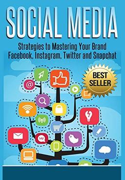 Social Media: Strategies To Mastering Your Brand- Facebook, Instagram, Twitter and Snapchat