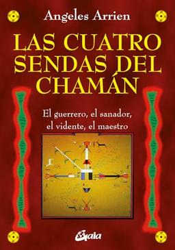 Las cuatro sendas del chamán : el guerrero, el sanador, el vidente, el maestro (Nagual)