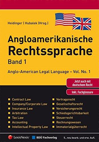 Angloamerikanische Rechtssprache Band 1: Praxis-Handbuch für Rechtsanwälte, Wirtschaftsjuristen und Wirtschaftstreuhänder