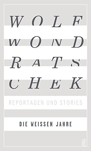 Die weißen Jahre: Reportagen und Stories | Die Neuausgabe