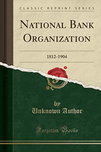 National Bank Organization: 1812-1904 (Classic Reprint)