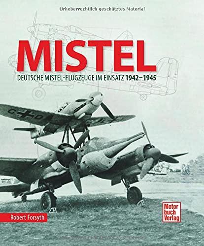 MISTEL: Deutsche Mistelflugzeuge im Einsatz 1942 - 1945