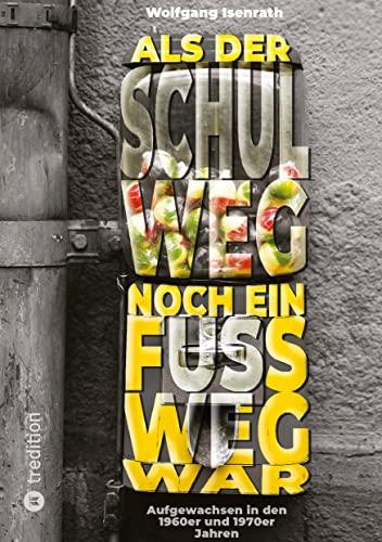 Als der Schulweg noch ein Fußweg war: Aufgewachsen in den 1960er und 1970er Jahren