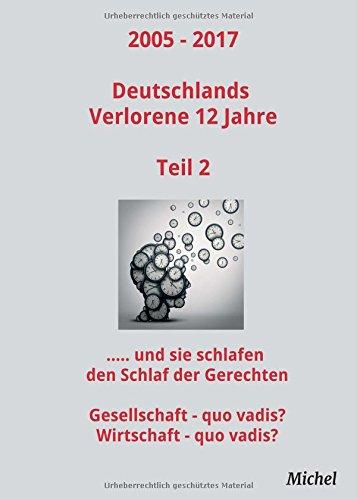 2005 - 2017 Deutschlands Verlorene 12 Jahre - Teil 2: Und sie schlafen den Schlaf der Gerechten: Gesellschaft - quo vadis? Wirtschaft - quo vadis?