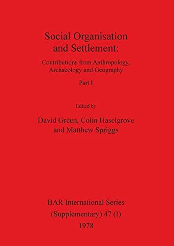 Social Organisation and Settlement, Part I: Contributions from Anthropology, Archaeology and Geography (BAR International, Band 47)