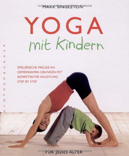 Yoga mit Kindern: Spielerische Freude an gemeinsamen Übungen mit kompetenter Anleitung step by step