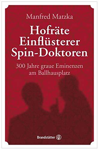 Hofräte, Einflüsterer, Spin-Doktoren: 300 Jahre graue Eminenzen am Ballhausplatz