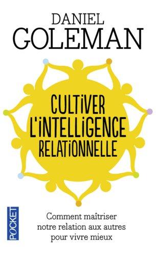 Cultiver l'intelligence relationnelle : comment maîtriser notre relation aux autres pour vivre mieux