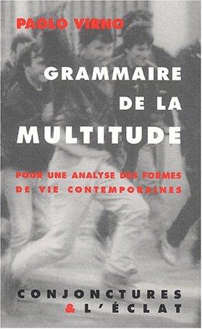 Grammaire de la multitude : pour une analyse des formes de vies contemporaines