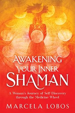 Awakening Your Inner Shaman: A Woman's Journey of Self-discovery Through the Medicine Wheel