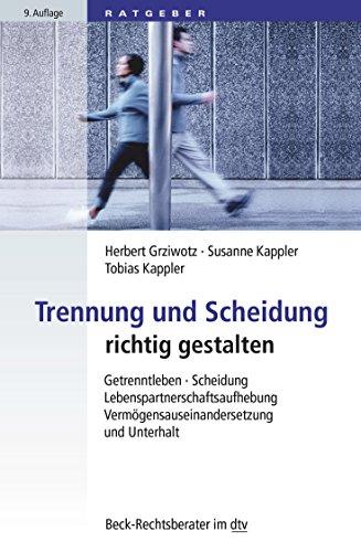 Trennung und Scheidung richtig gestalten: Getrenntleben, Scheidung, Lebenspartnerschaftsaufhebung, Vermögensauseinandersetzung und Unterhalt (dtv Beck Rechtsberater)