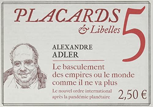 Placards & libelles. Vol. 5. Le basculement des empires ou Le monde comme il ne va plus : le nouvel ordre international après la pandémie planétaire