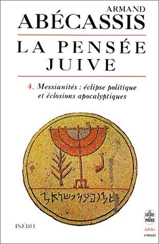 La pensée juive. Vol. 4. Messianités, éclipse politique et éclosions apocalyptiques