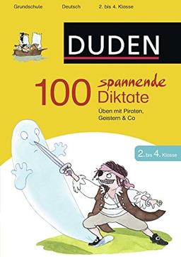 100 spannende Diktate 2. bis 4. Klasse: Üben mit Piraten, Geistern & Co (Duden - Lernhilfen)