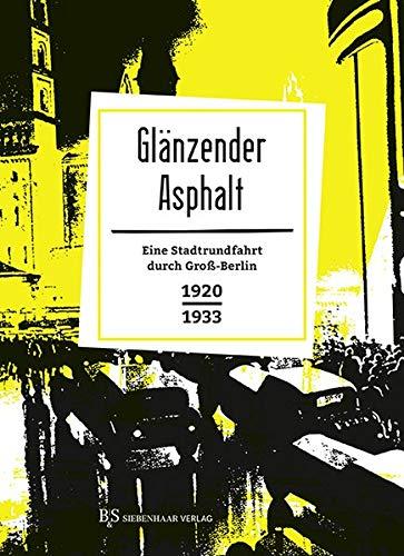 Glänzender Asphalt: Eine Stadtrundfahrt durch Groß-Berlin 1920-1933 (Berlin in Prosa: Eine kleine Stadtgeschichte in Geschichten)