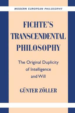 Fichte's Transcendental Philosophy: The Original Duplicity of Intelligence and Will (Modern European Philosophy)