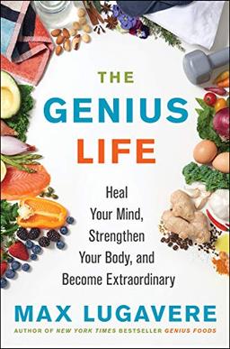 The Genius Life: Heal Your Mind, Strengthen Your Body, and Become Extraordinary (Genius Living, Band 2)