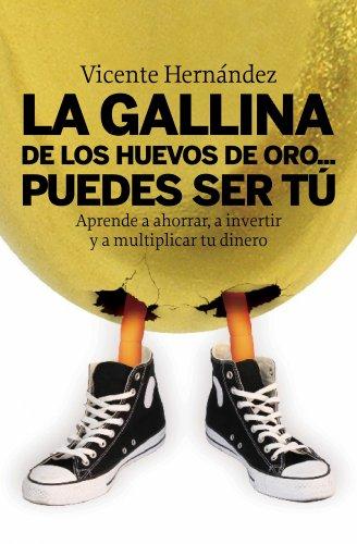 La gallina de los huevos de oro-- puedes ser tú: Aprende a ahorrar, a invertir y a multiplicar tu dinero (ECONOMIA)