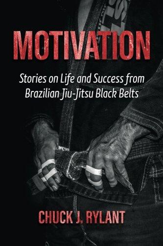 Motivation: Stories on Life and Success from Brazilian Jiu-Jitsu Black Belts