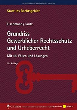 Grundriss Gewerblicher Rechtsschutz und Urheberrecht: Mit 55 Fällen und Lösungen (Start ins Rechtsgebiet)