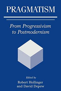 Pragmatism: From Progressivism to Postmodernism