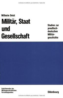 Militär, Staat und Gesellschaft.: Studien zur preußisch-deutschen Militärgeschichte